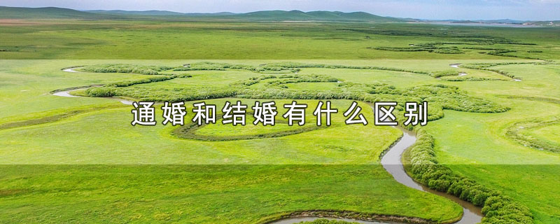 通婚和结婚有什么区别（通婚与结婚有哪些不同） 第1张