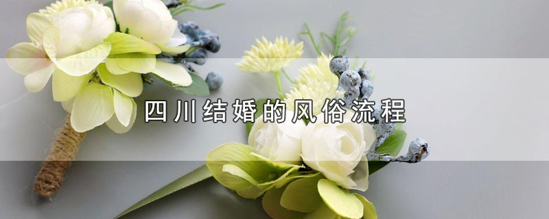 四川结婚的风俗流程（四川结婚有什么风俗） 第1张