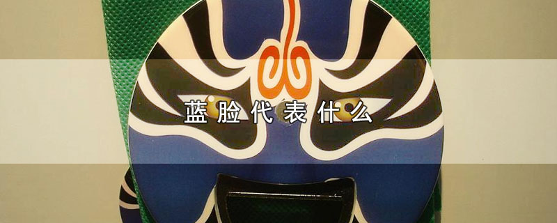 蓝脸代表什么（蓝脸是什么意思） 第1张