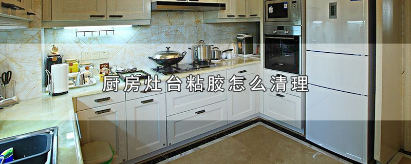 厨房灶台粘胶怎么清理 第1张