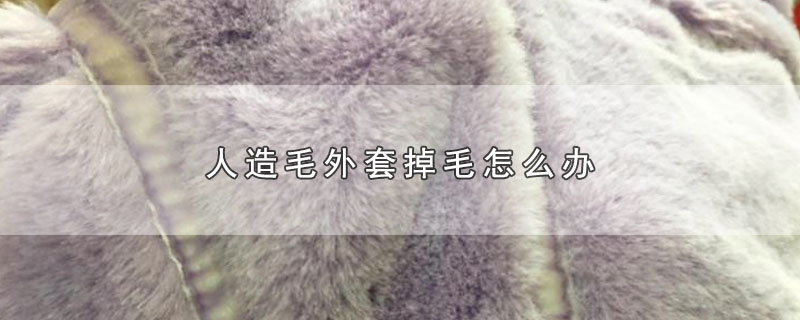 人造毛外套掉毛怎么办 第1张