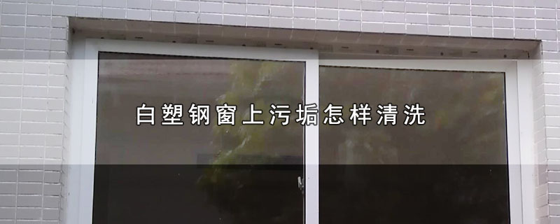 白塑钢窗上污垢怎样清洗 第1张