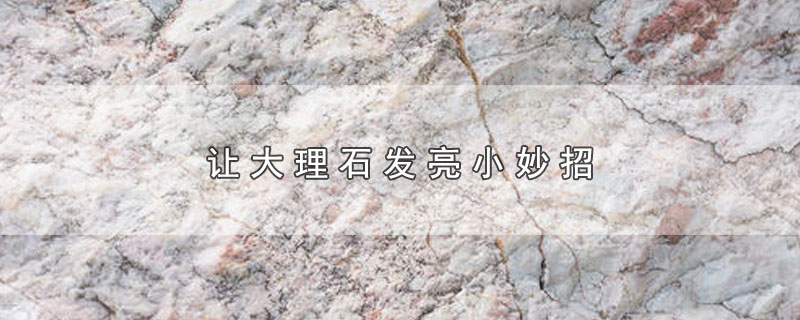 让大理石发亮小妙招 第1张