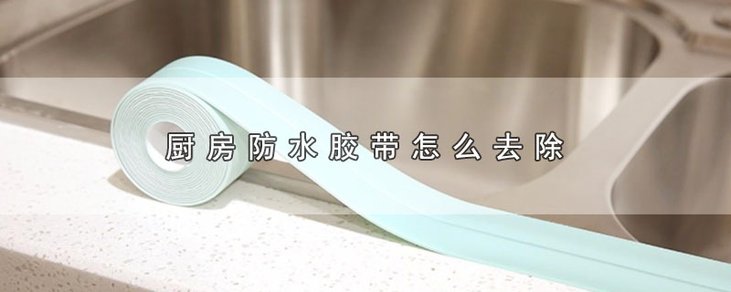厨房防水胶带怎么去除（厨房防水胶带如何去除） 第1张