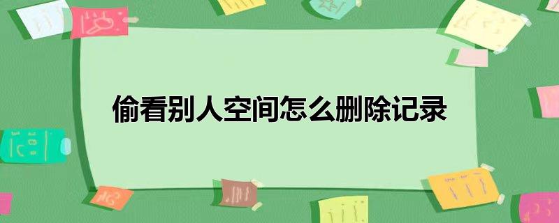偷看别人空间怎么删除记录（空间是什么时候出现的） 第1张