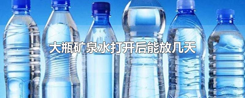 大瓶矿泉水打开后能放几天（大瓶矿泉水开封多久不能喝） 第1张