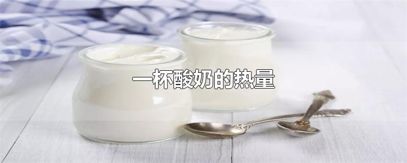 一杯酸奶的热量（一杯酸奶的热量需要运动多久） 第1张