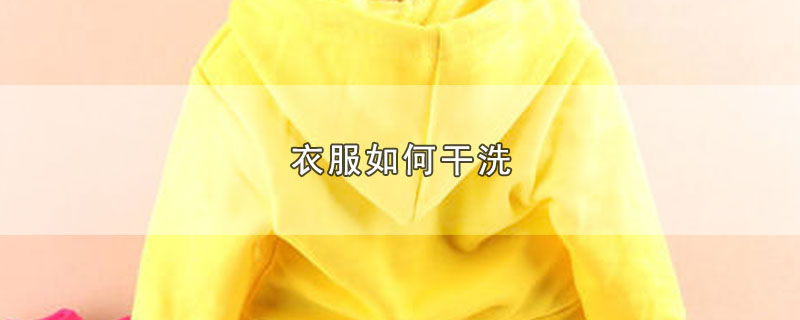 衣服如何干洗（衣服怎么干洗） 第1张