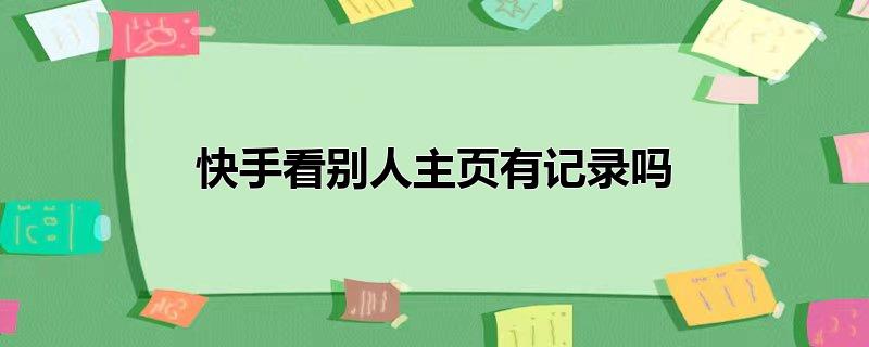 快手看别人主页有记录吗（快手是什么） 第1张