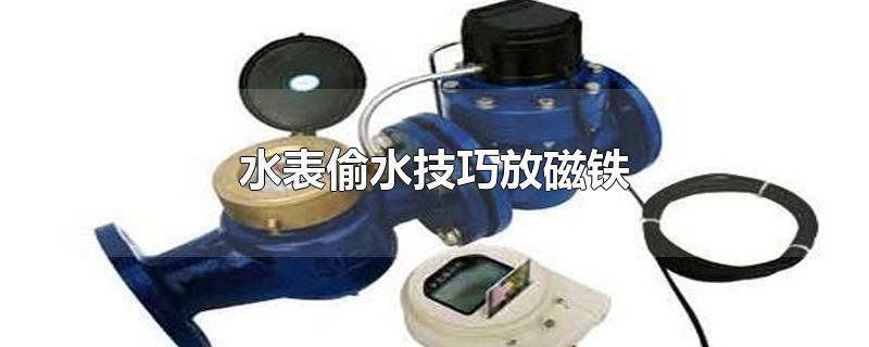 水表偷水技巧放磁铁（水表的类型） 第1张