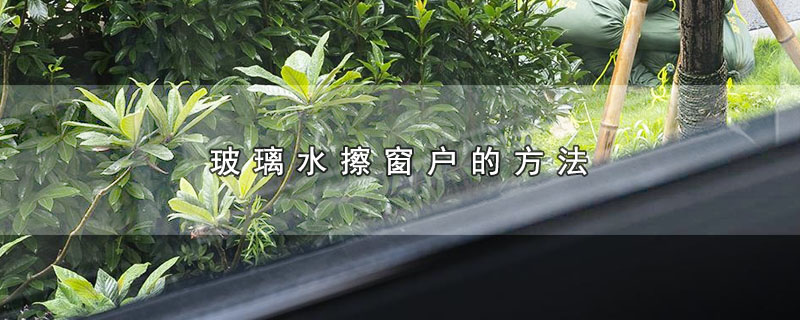 玻璃水擦窗户的方法 第1张