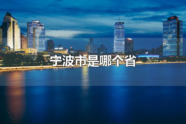 宁波市是哪个省 宁波市是浙江省 第1张