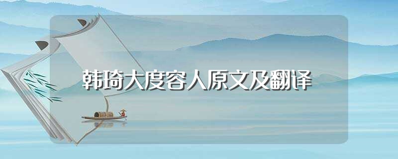 韩琦大度容人原文及翻译（韩琦大度容人原文及翻译详情） 第1张