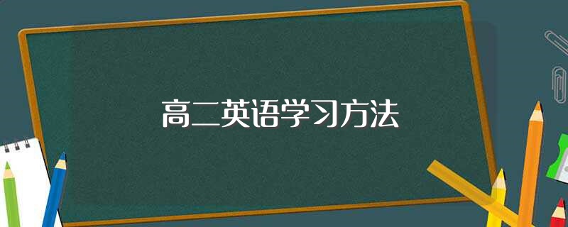 高二英语学习方法（高二英语学习方法是什么） 第1张