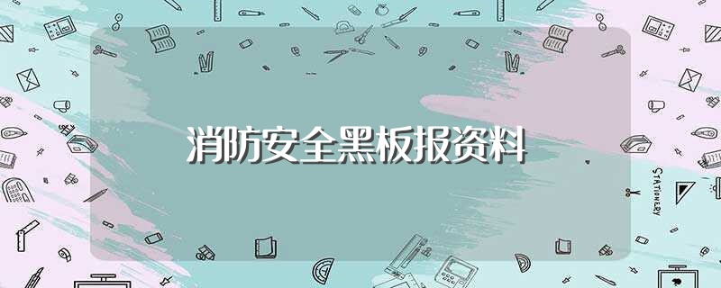 消防安全黑板报资料（消防安全黑板报资料内容） 第1张