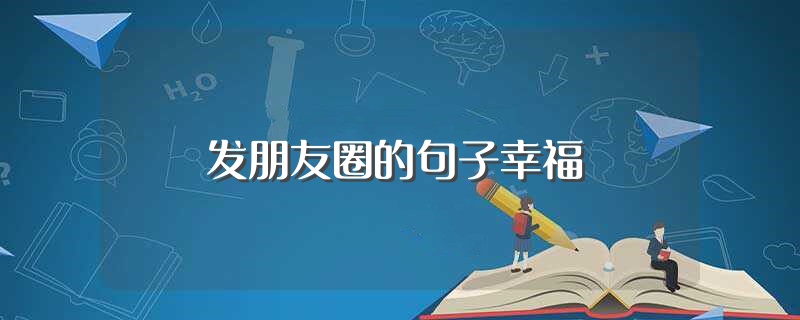发朋友圈的句子幸福（关于幸福的句子） 第1张