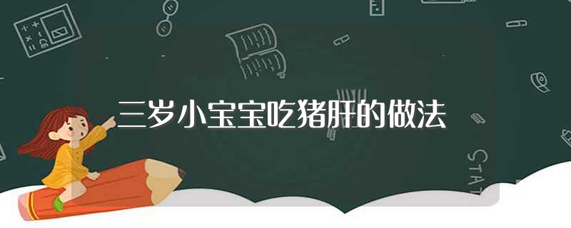 三岁小宝宝吃猪肝的做法（猪肝可以怎么做给宝宝吃） 第1张