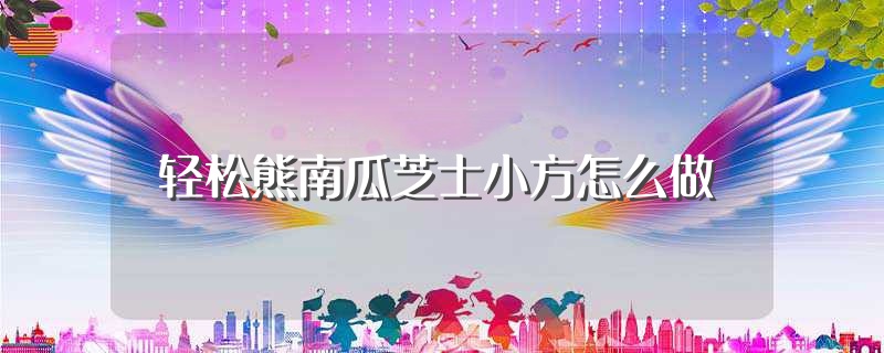 轻松熊南瓜芝士小方怎么做（轻松熊南瓜芝士小方的做法） 第1张