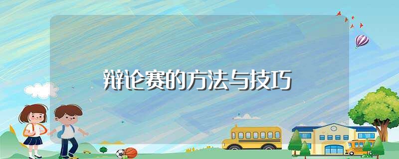 辩论赛的方法与技巧（辩论赛的方法与技巧详解） 第1张