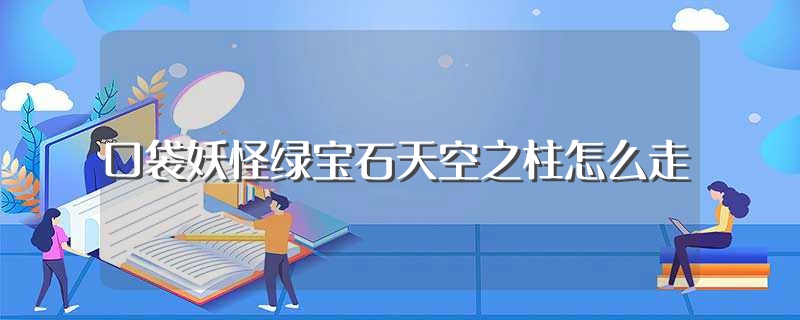 口袋妖怪绿宝石天空之柱怎么走（如何走到口袋妖怪绿宝石天空之柱） 第1张