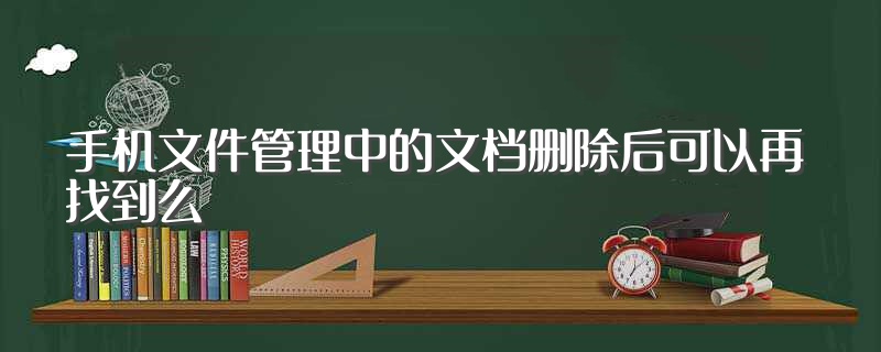 手机文件管理中的文档删除后可以再找到么（怎么去找呢） 第1张