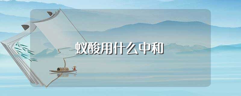 蚁酸用什么中和（蚁酸如何中和） 第1张