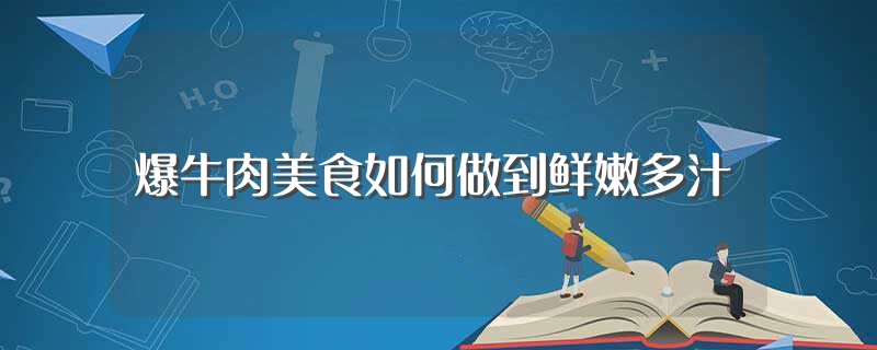 爆牛肉美食如何做到鲜嫩多汁（爆牛肉做法） 第1张