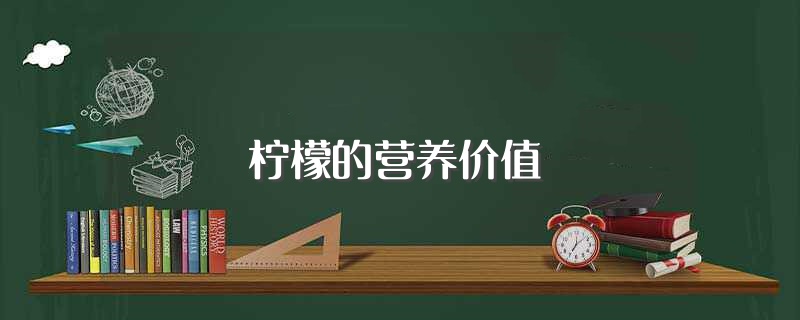 柠檬的营养价值（柠檬的营养价值及功效） 第1张