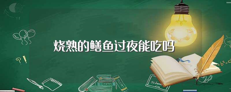 烧熟的鳝鱼过夜能吃吗（烧熟的鳝鱼过夜可以吃吗） 第1张