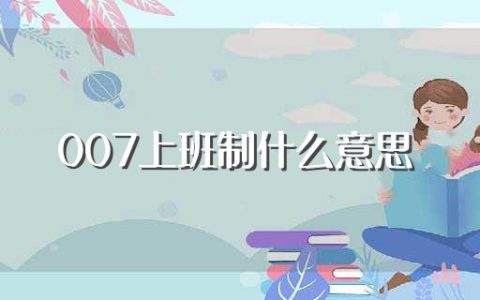 007上班制什么意思（007上班制的意思）