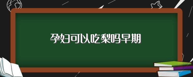孕妇可以吃梨吗早期（怀孕期间能不能吃梨） 第1张