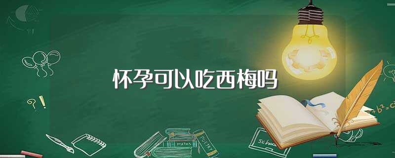 怀孕可以吃西梅吗（怀孕能吃西梅吗） 第1张