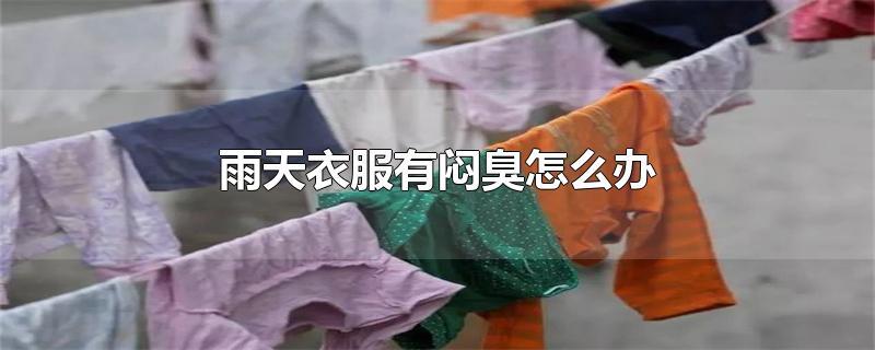 雨天衣服有闷臭怎么办 第1张