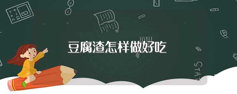 豆腐渣怎样做好吃（豆腐渣如何做好吃） 第1张