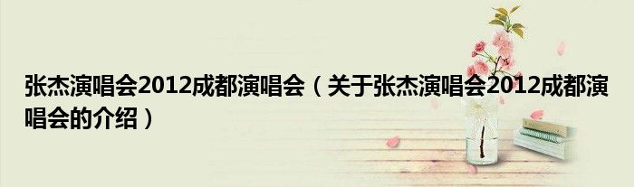 张杰演唱会2012成都演唱会（关于张杰演唱会2012成都演唱会的介绍） 第1张