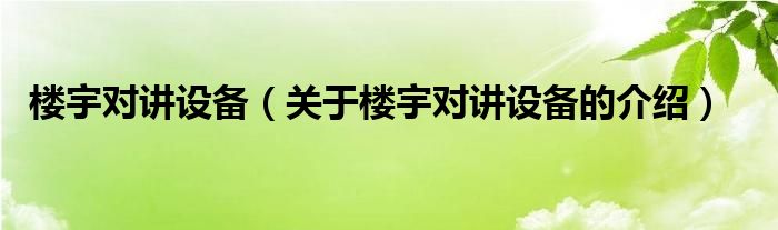 楼宇对讲设备（关于楼宇对讲设备的介绍） 第1张