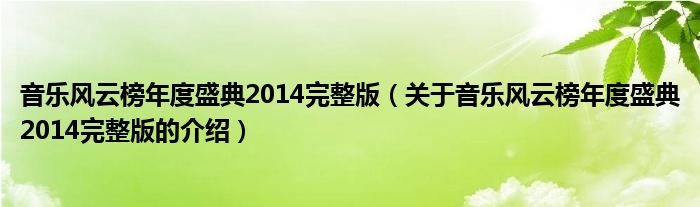 音乐风云榜年度盛典2014完整版（关于音乐风云榜年度盛典2014完整版的介绍） 第1张