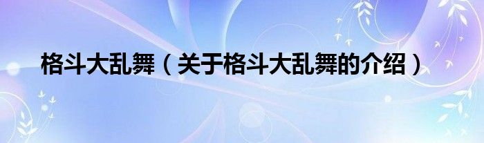 格斗大乱舞（关于格斗大乱舞的介绍） 第1张