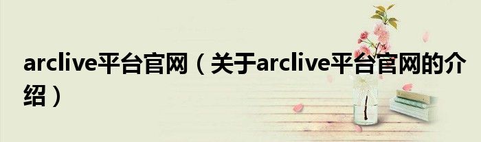arclive平台官网（关于arclive平台官网的介绍） 第1张