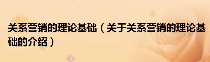 关系营销的理论基础（关于关系营销的理论基础的介绍） 第1张
