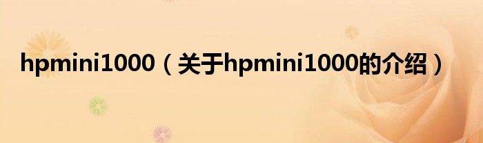 hpmini1000（关于hpmini1000的介绍） 第1张