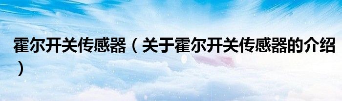霍尔开关传感器（关于霍尔开关传感器的介绍） 第1张