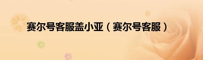 赛尔号客服盖小亚（赛尔号客服） 第1张