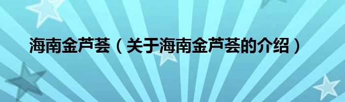 海南金芦荟（关于海南金芦荟的介绍） 第1张