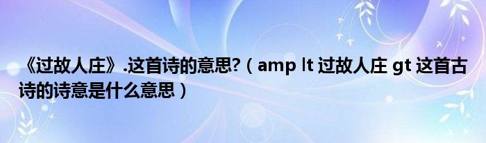 《过故人庄》.这首诗的意思?（amp lt 过故人庄 gt 这首古诗的诗意是什么意思） 第1张