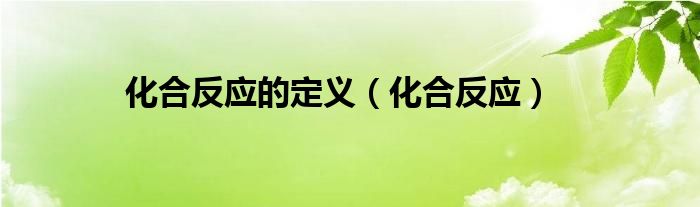 化合反应的定义（化合反应） 第1张