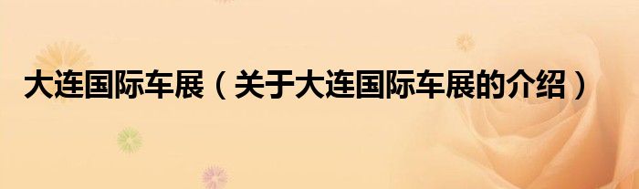大连国际车展（关于大连国际车展的介绍） 第1张