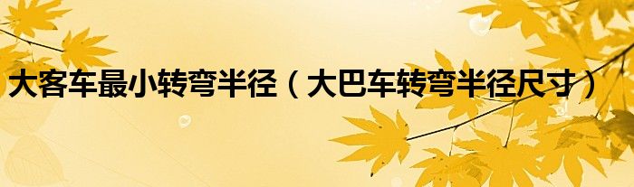 大客车最小转弯半径（大巴车转弯半径尺寸） 第1张