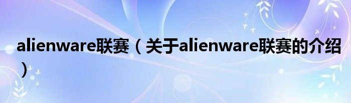 alienware联赛（关于alienware联赛的介绍） 第1张
