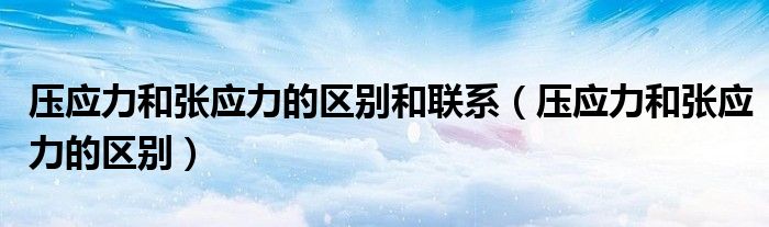 压应力和张应力的区别和联系（压应力和张应力的区别） 第1张